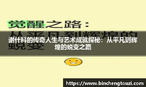 谢什科的传奇人生与艺术成就探秘：从平凡到辉煌的蜕变之路