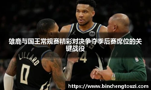 雄鹿与国王常规赛精彩对决争夺季后赛席位的关键战役