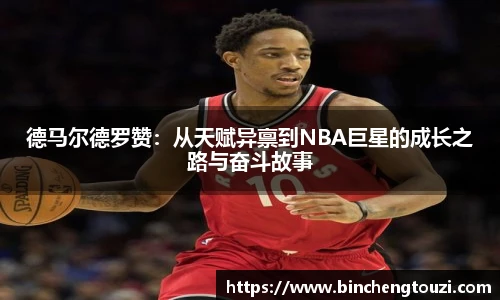 德马尔德罗赞：从天赋异禀到NBA巨星的成长之路与奋斗故事