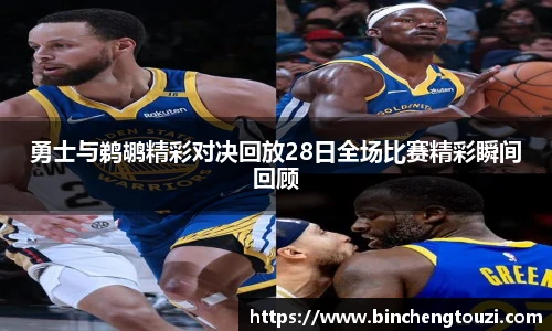 勇士与鹈鹕精彩对决回放28日全场比赛精彩瞬间回顾